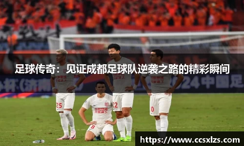 足球传奇：见证成都足球队逆袭之路的精彩瞬间