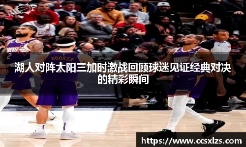 湖人对阵太阳三加时激战回顾球迷见证经典对决的精彩瞬间