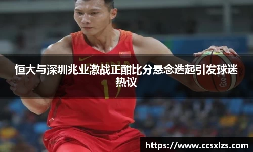 恒大与深圳兆业激战正酣比分悬念迭起引发球迷热议